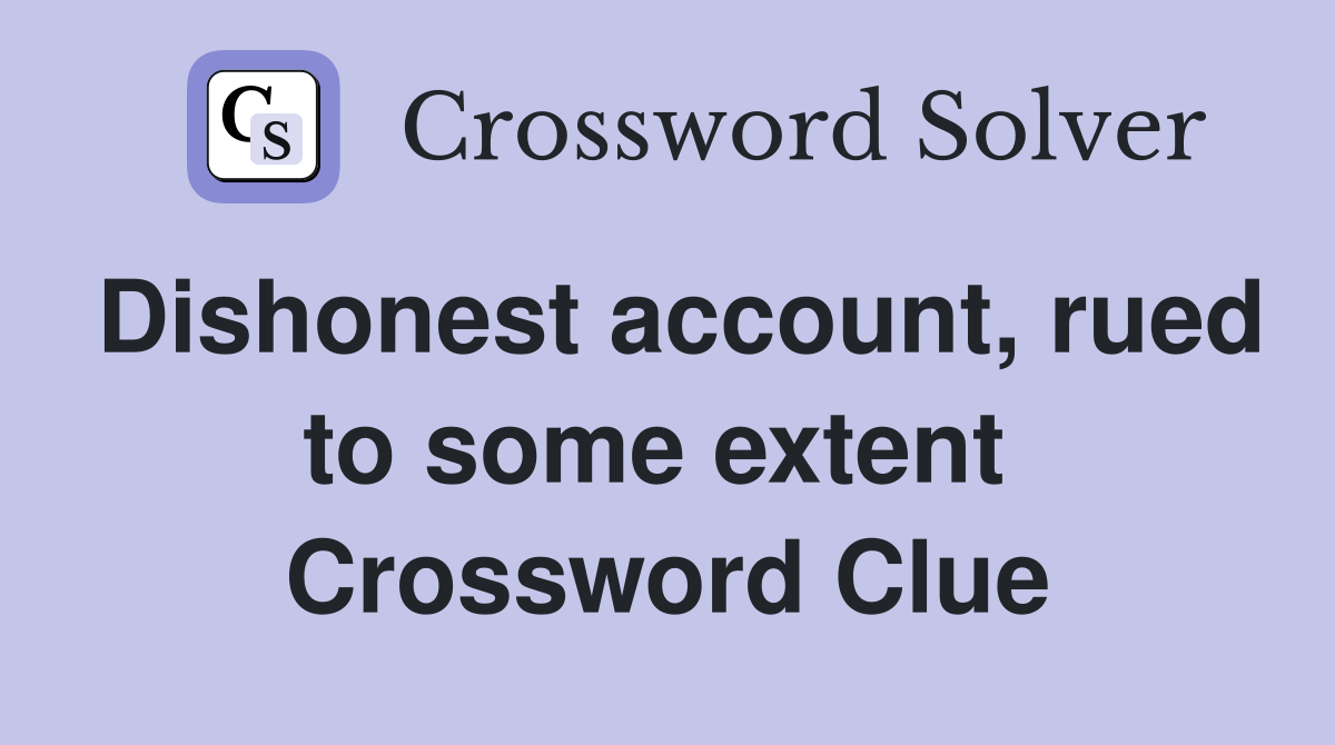Dishonest account, rued to some extent  Crossword Clue