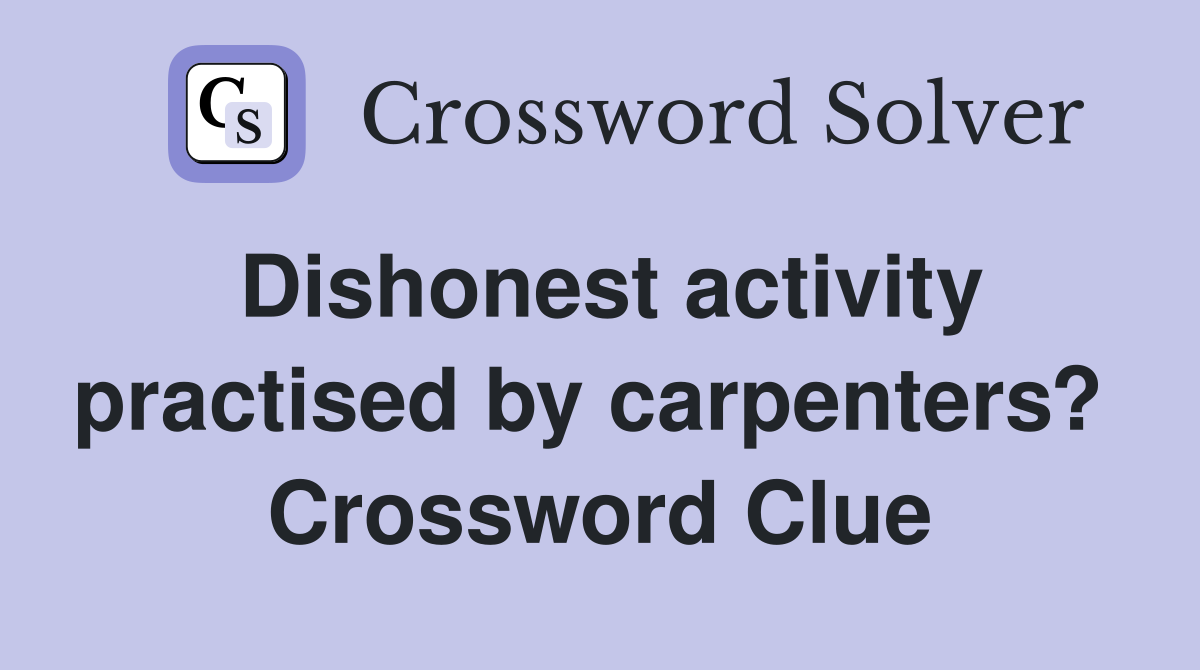 Dishonest activity practised by carpenters?  Crossword Clue