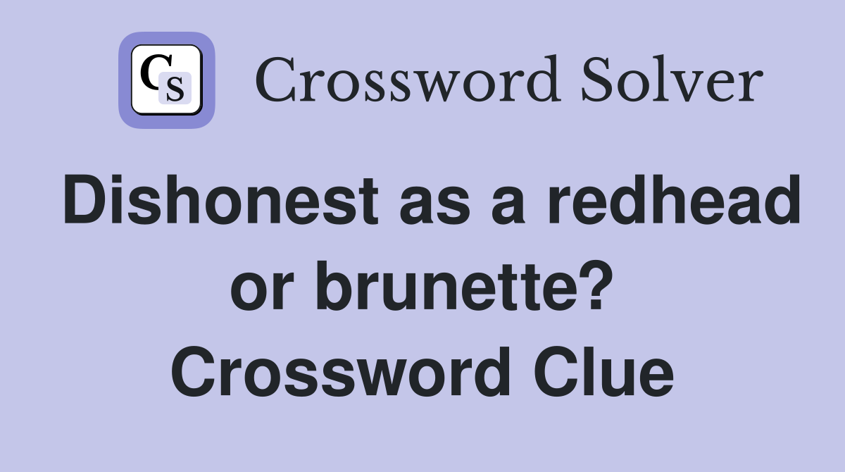 Dishonest as a redhead or brunette? Crossword Clue