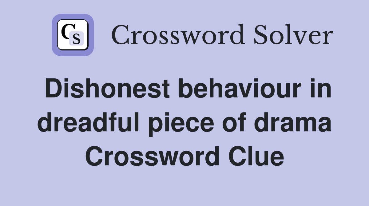 Dishonest behaviour in dreadful piece of drama Crossword Clue