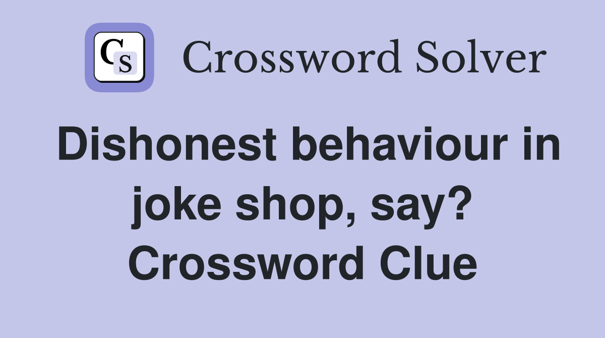 Dishonest behaviour in joke shop, say? Crossword Clue