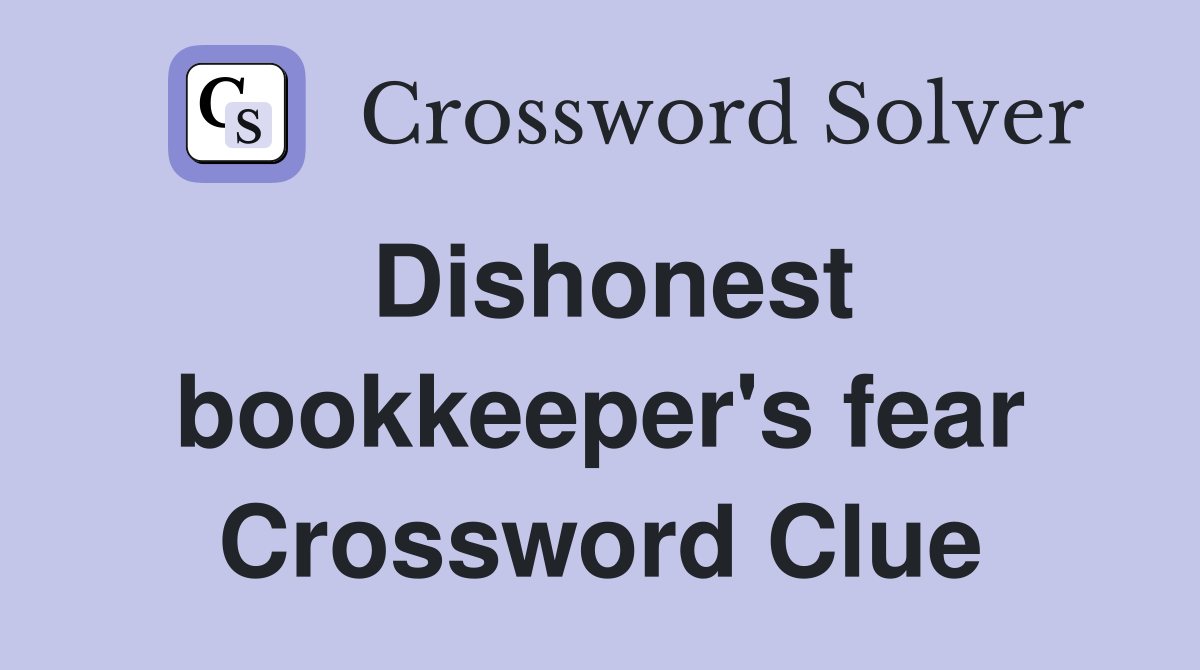 Dishonest bookkeeper's fear Crossword Clue