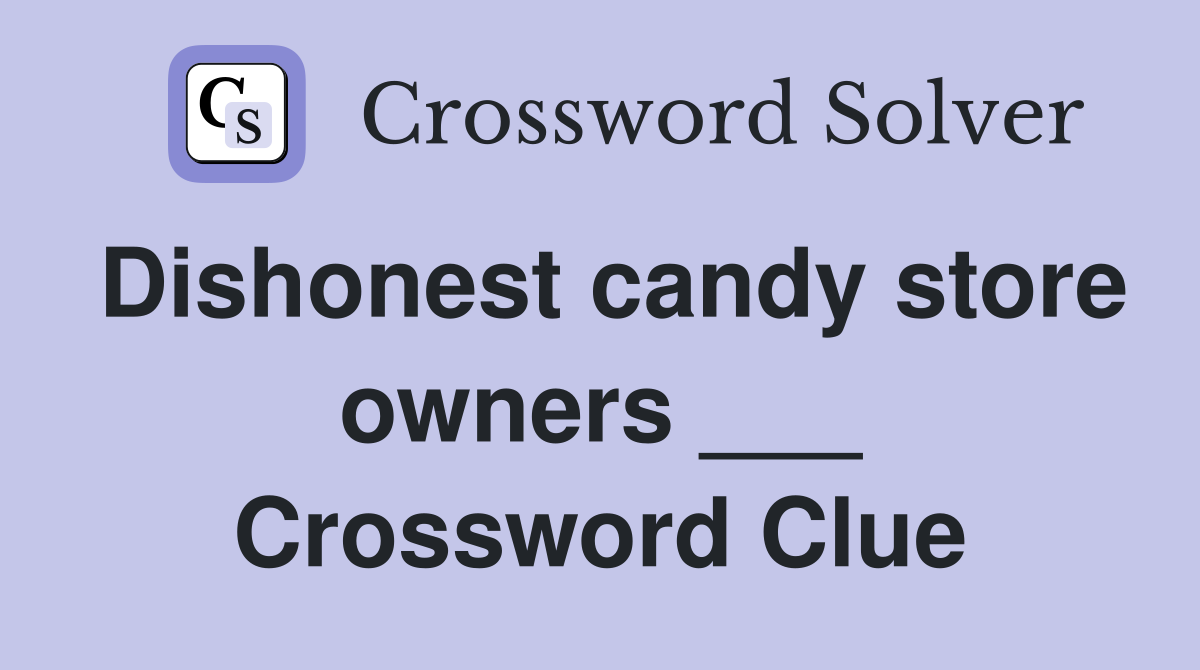 Dishonest candy store owners ___ Crossword Clue