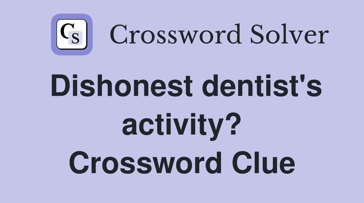 Dishonest dentist's activity? Crossword Clue