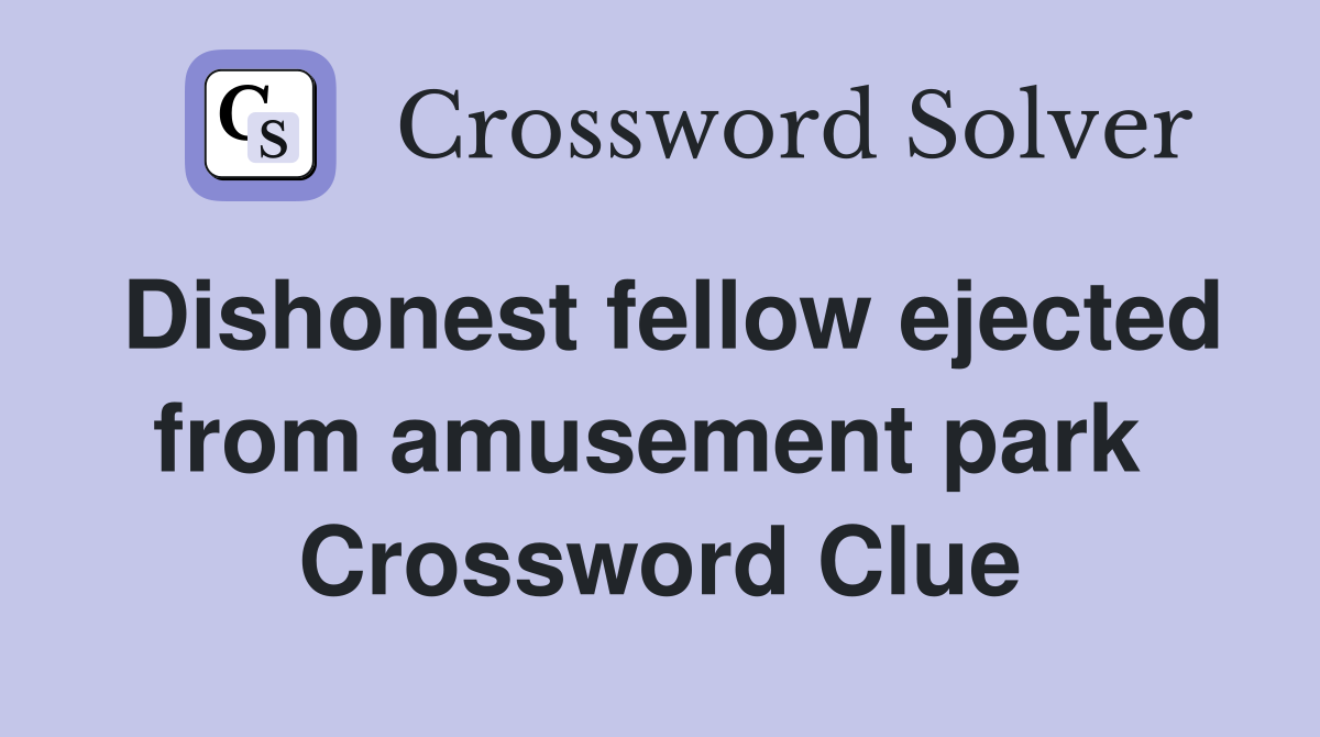 Dishonest fellow ejected from amusement park  Crossword Clue
