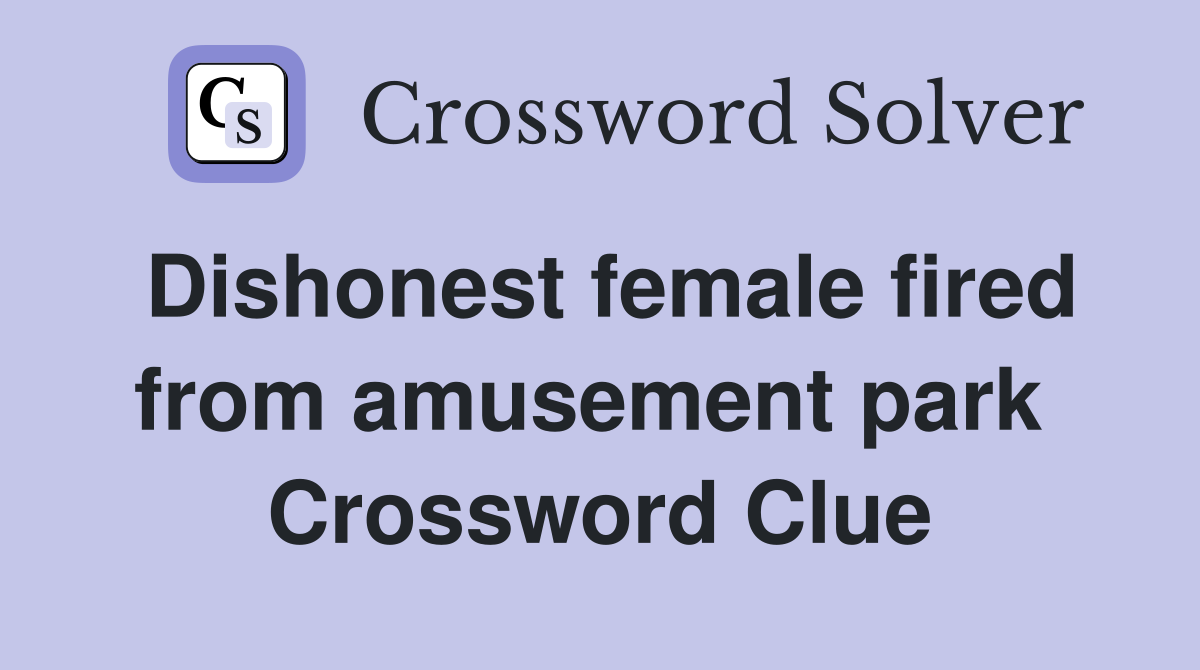 Dishonest female fired from amusement park  Crossword Clue