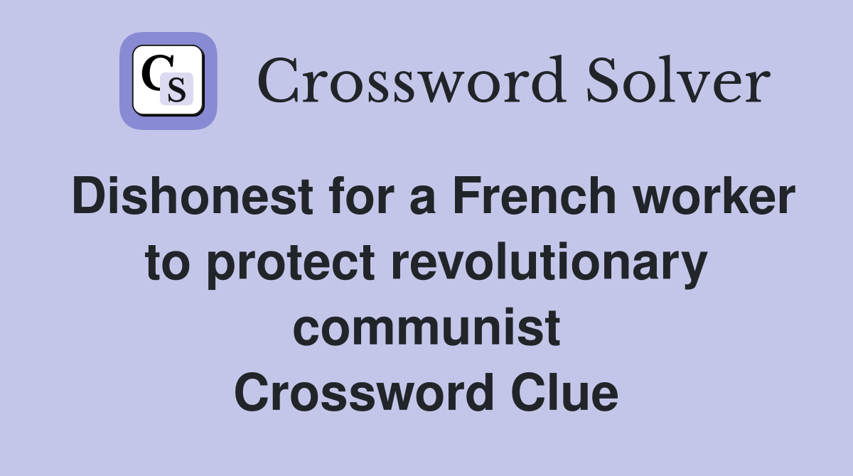 Dishonest for a French worker to protect revolutionary communist Crossword Clue