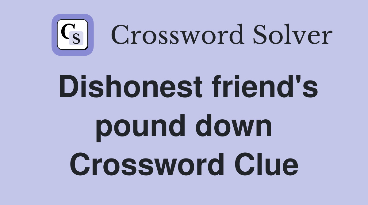 Dishonest friend's pound down Crossword Clue