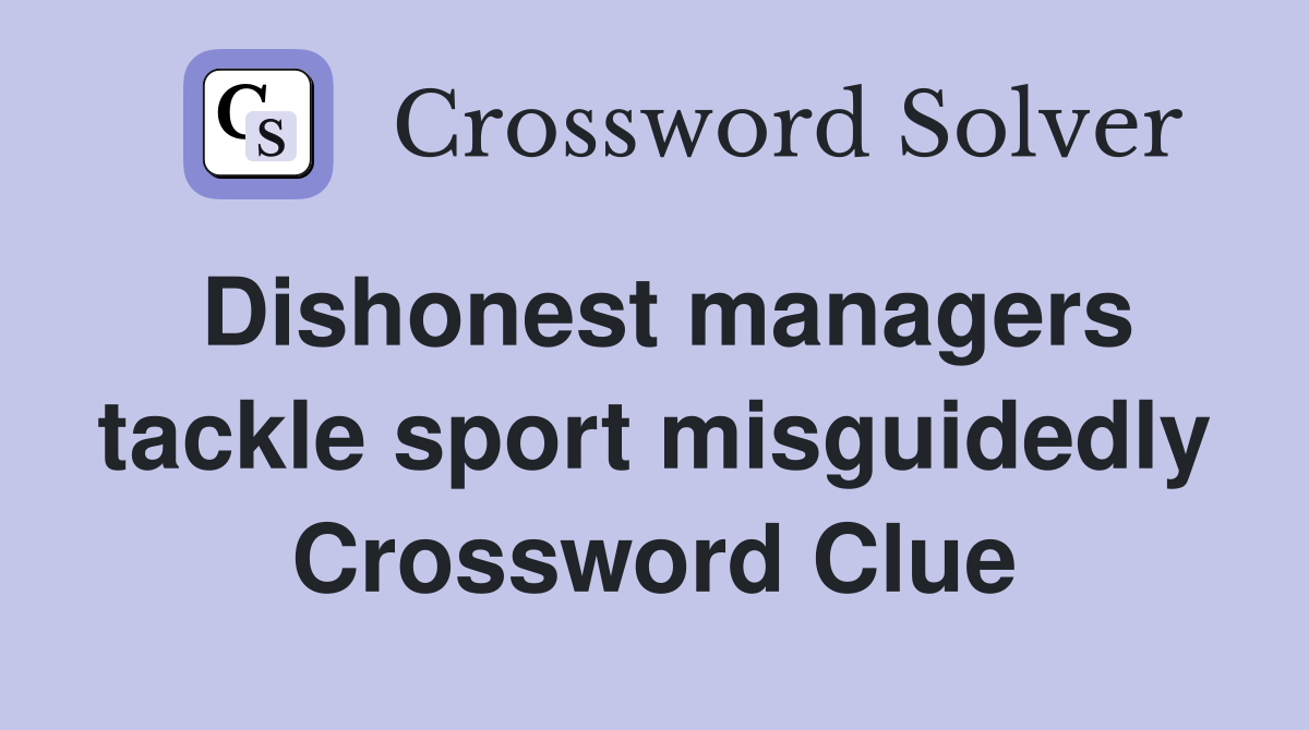 Dishonest managers tackle sport misguidedly Crossword Clue