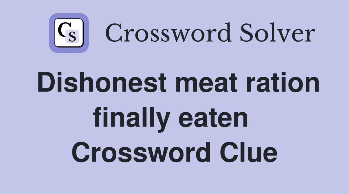 Dishonest meat ration finally eaten  Crossword Clue