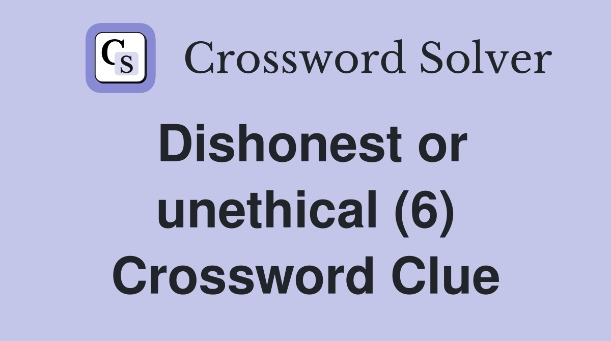 Dishonest or unethical (6) Crossword Clue