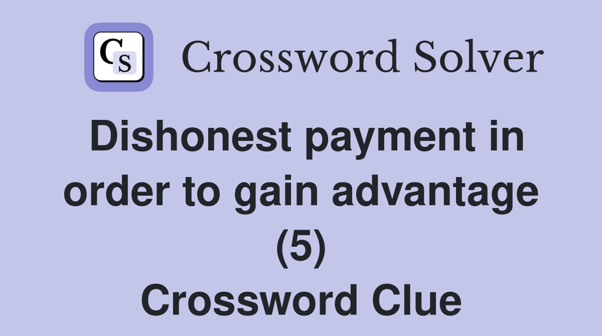 Dishonest payment in order to gain advantage (5) Crossword Clue
