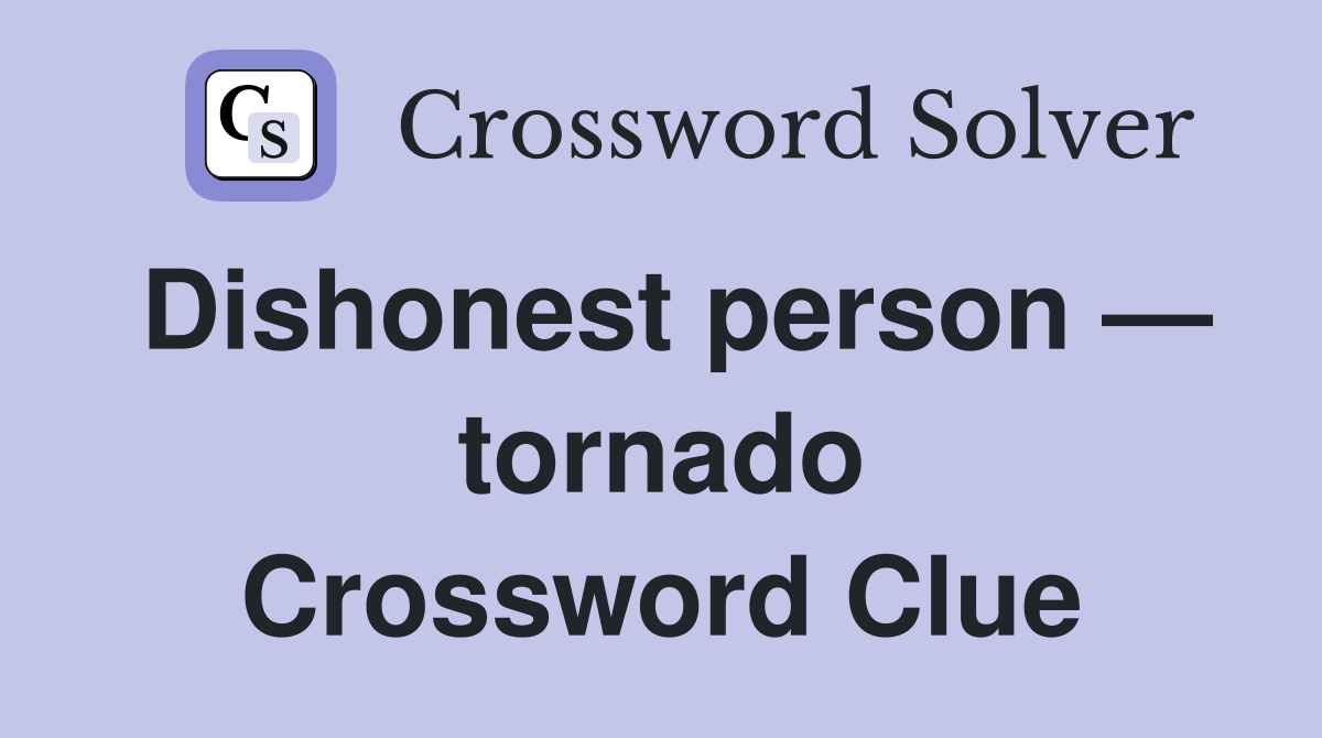 Dishonest person — tornado Crossword Clue