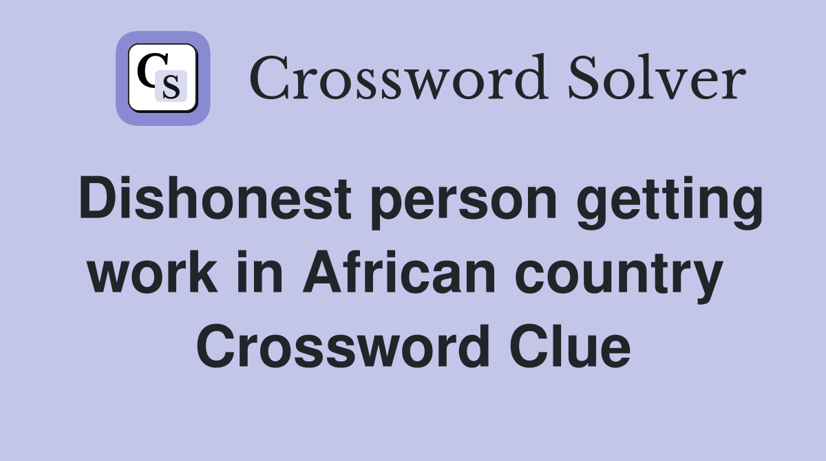 Dishonest person getting work in African country  Crossword Clue