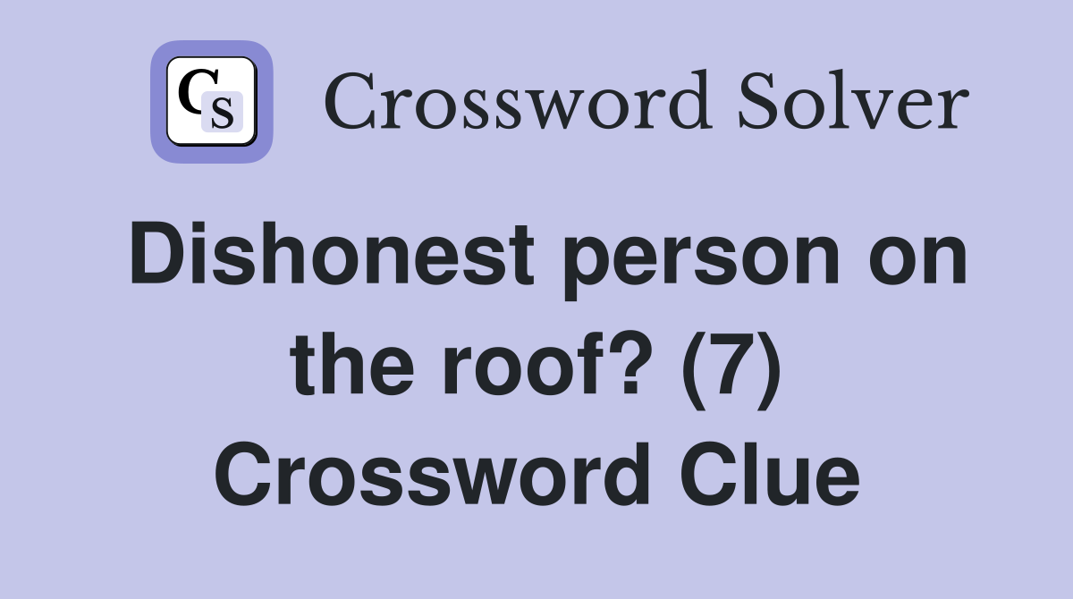 Dishonest person on the roof? (7) Crossword Clue