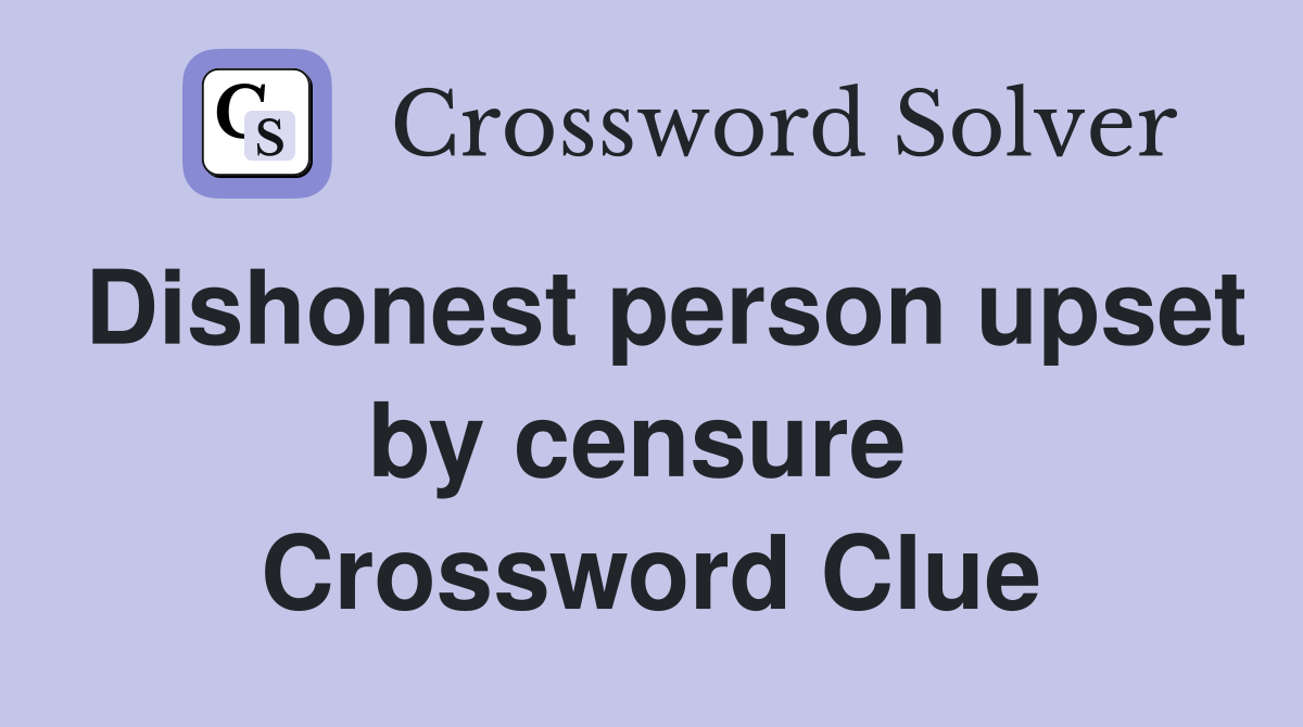 Dishonest person upset by censure  Crossword Clue