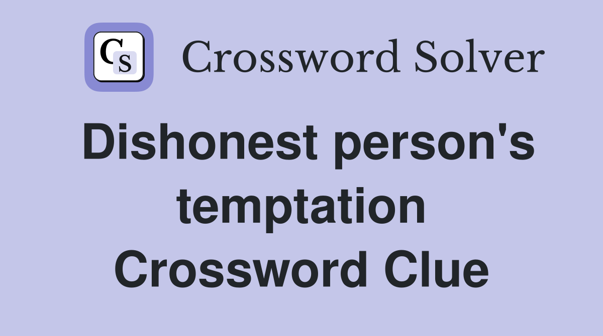 Dishonest person's temptation Crossword Clue
