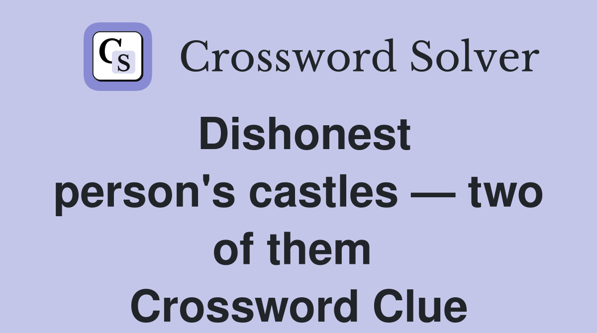 Dishonest person's castles — two of them  Crossword Clue