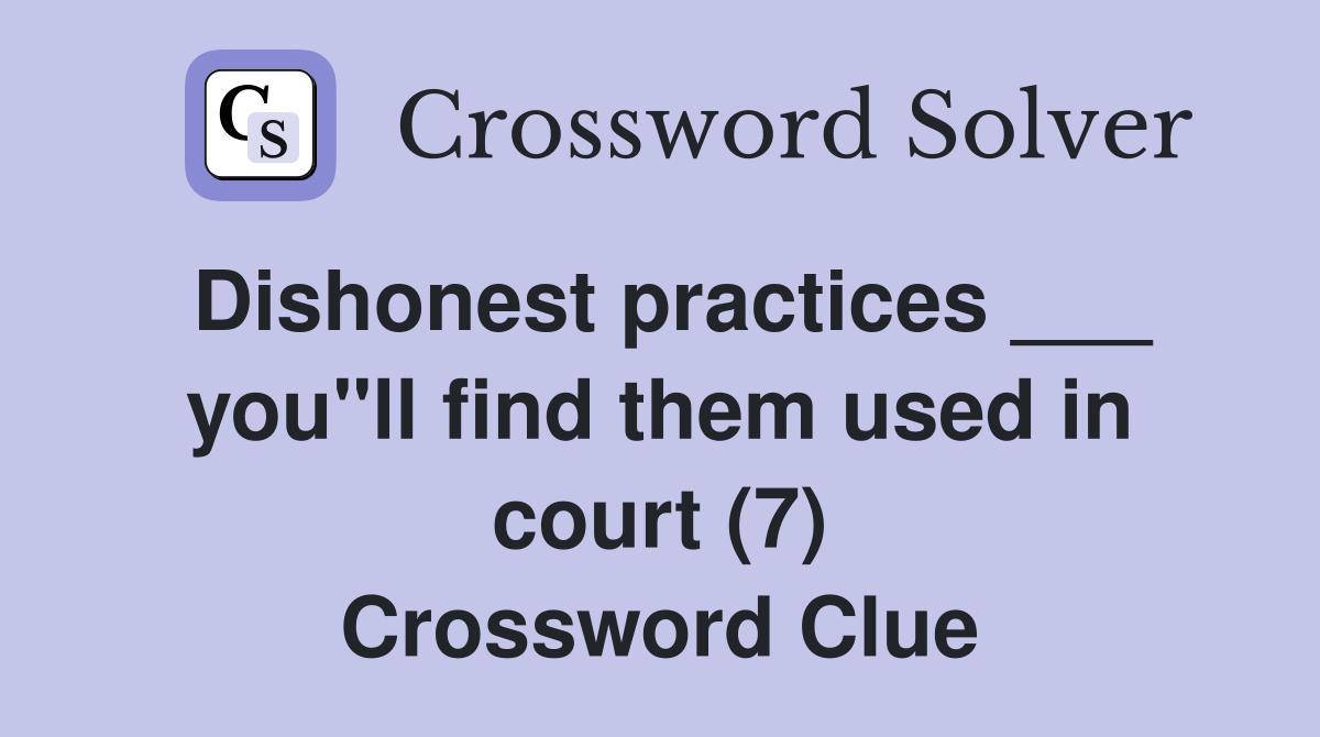 Dishonest practices ___ you"ll find them used in court (7) Crossword Clue