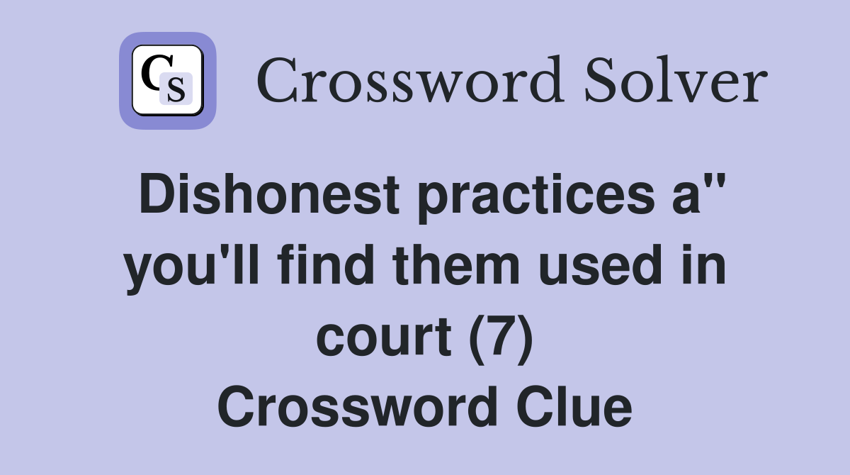 Dishonest practices a" you'll find them used in court (7) Crossword Clue