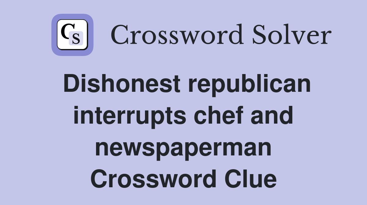 Dishonest republican interrupts chef and newspaperman Crossword Clue