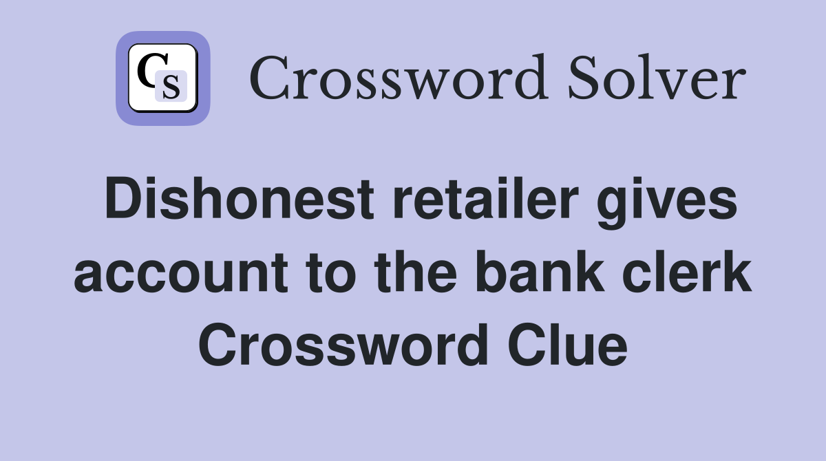 Dishonest retailer gives account to the bank clerk Crossword Clue