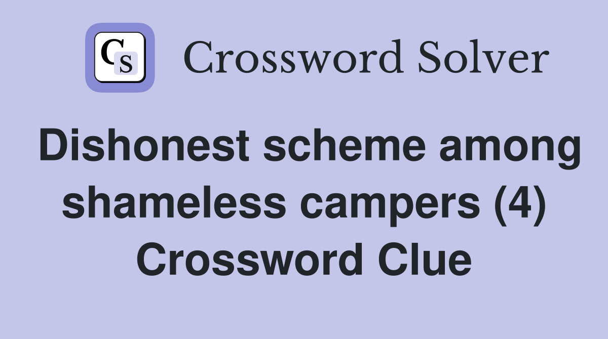 Dishonest scheme among shameless campers (4) Crossword Clue