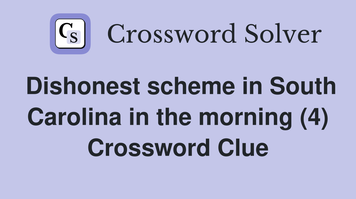 Dishonest scheme in South Carolina in the morning (4) Crossword Clue