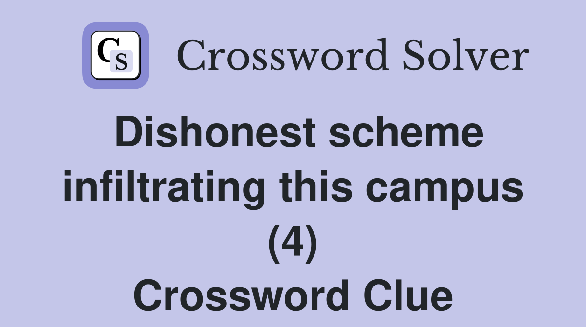 Dishonest scheme infiltrating this campus (4) Crossword Clue