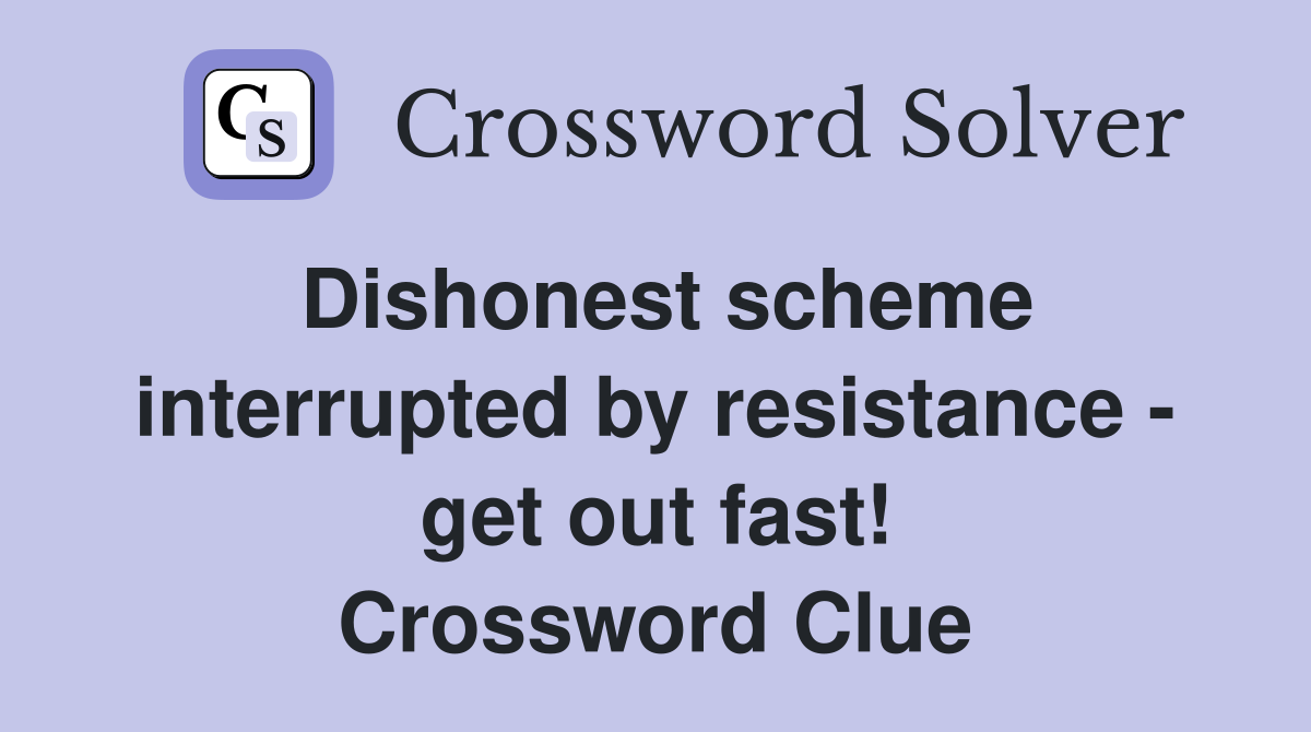 Dishonest scheme interrupted by resistance - get out fast! Crossword Clue