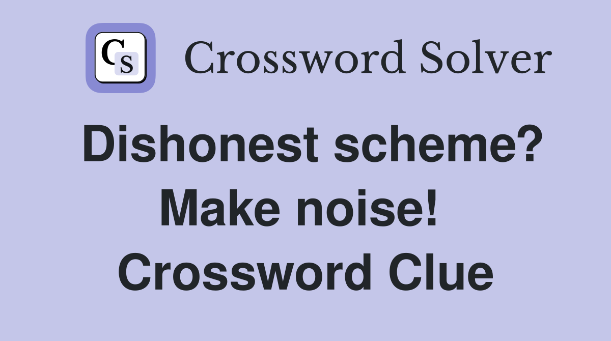 Dishonest scheme? Make noise!  Crossword Clue