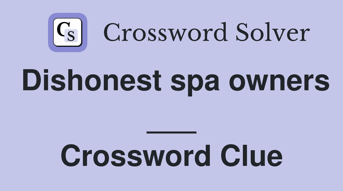 Dishonest spa owners ___ Crossword Clue