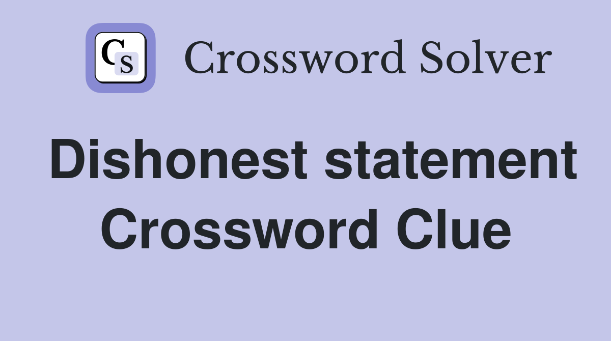 Dishonest statement Crossword Clue