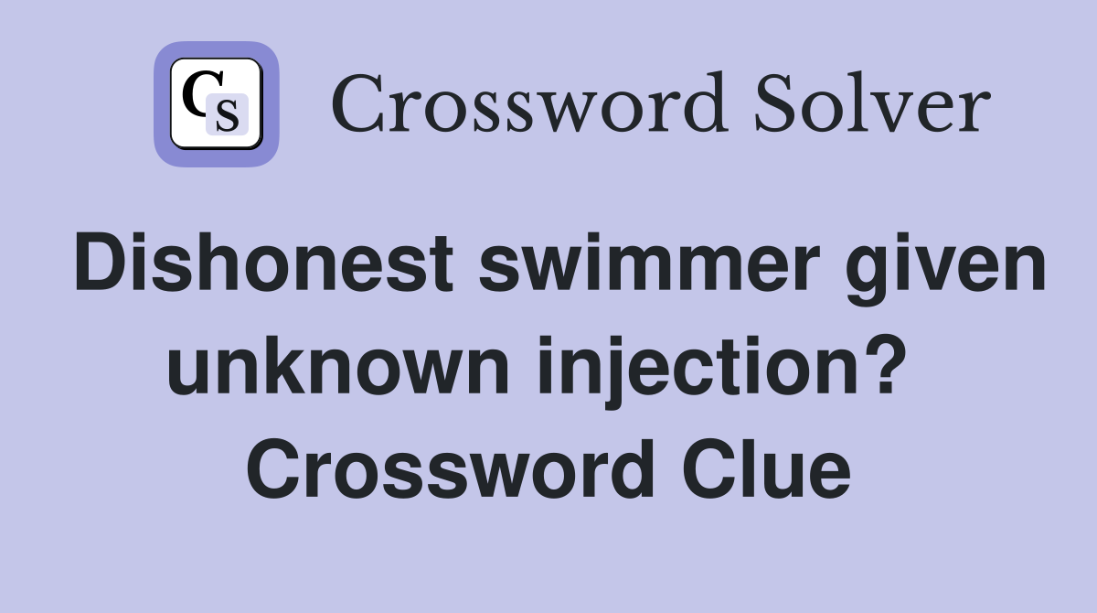 Dishonest swimmer given unknown injection?  Crossword Clue