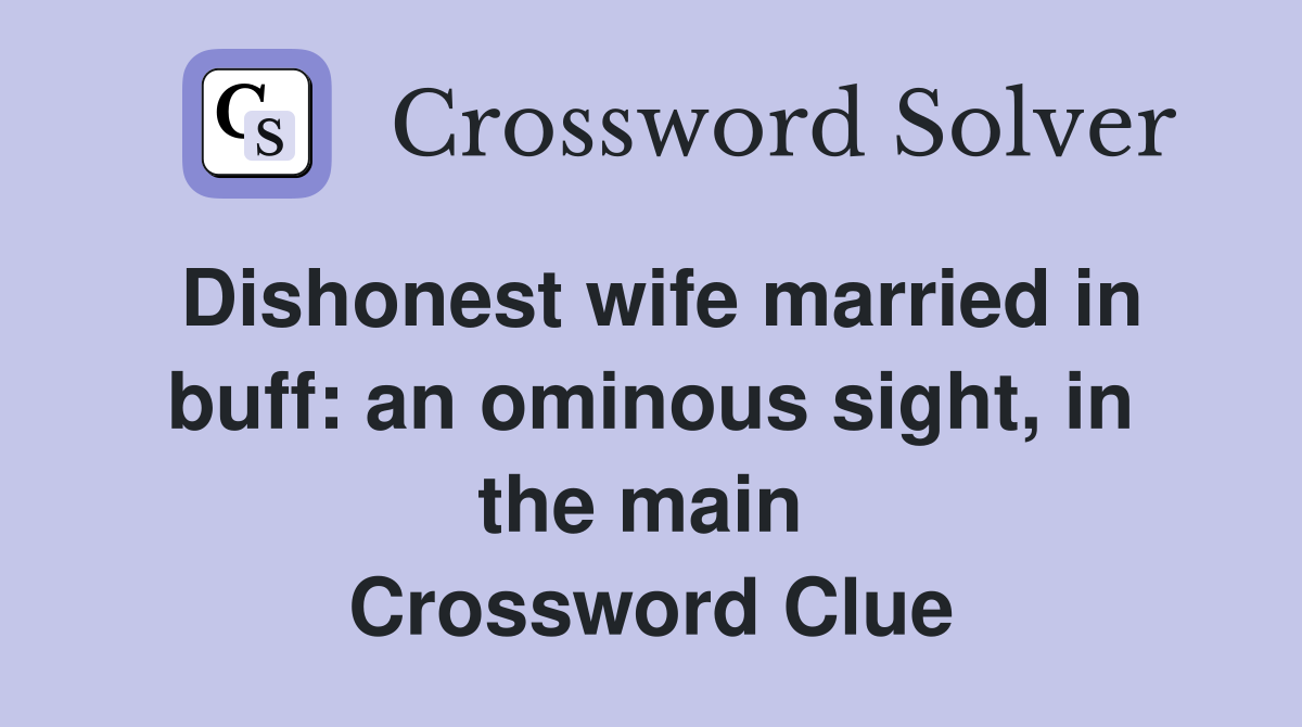Dishonest wife married in buff: an ominous sight, in the main  Crossword Clue