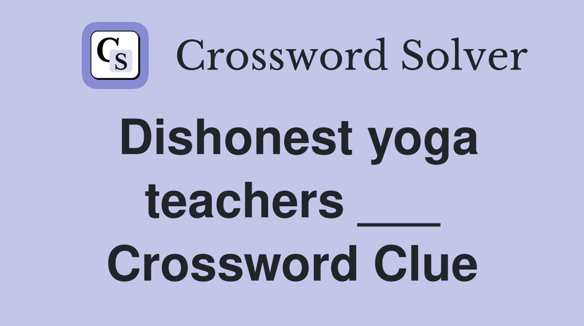 Dishonest yoga teachers ___ Crossword Clue