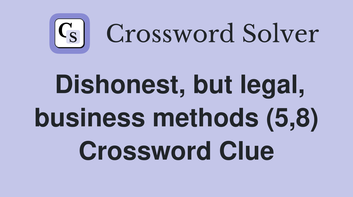 Dishonest, but legal, business methods (5,8) Crossword Clue