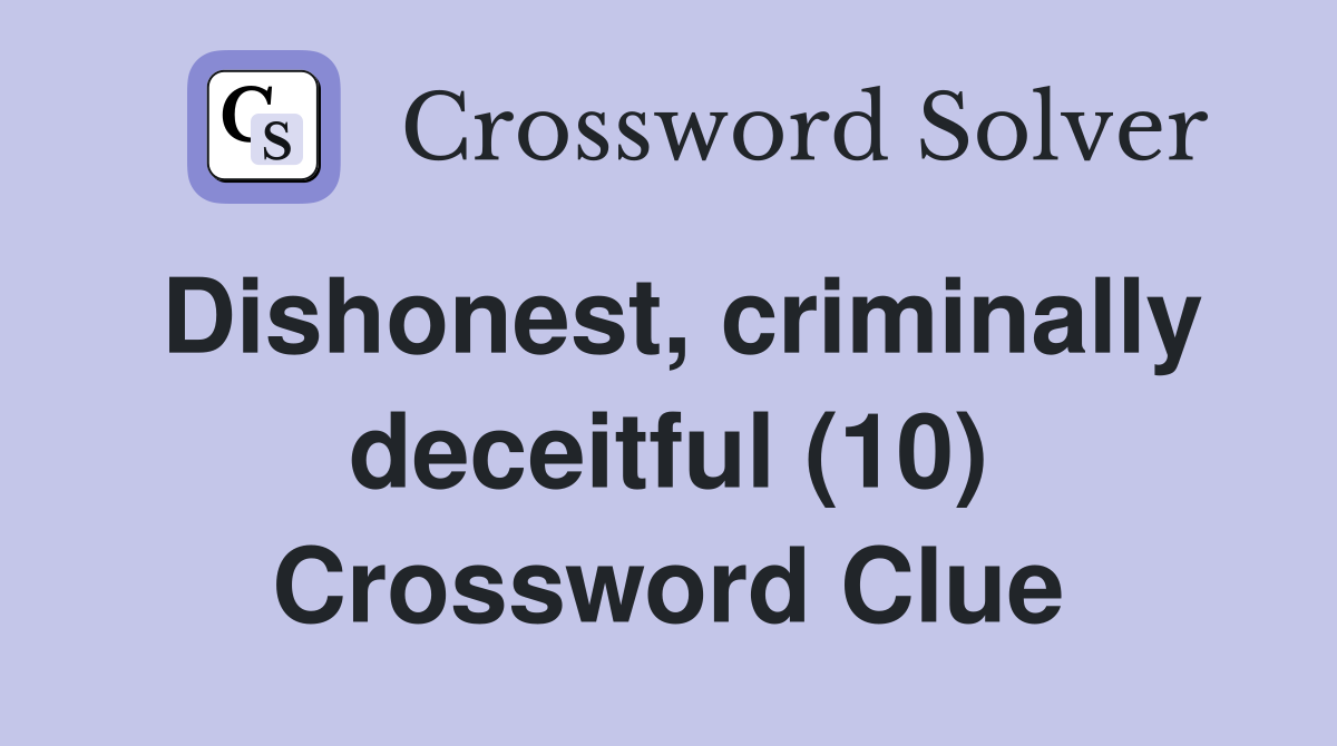 Dishonest, criminally deceitful (10) Crossword Clue