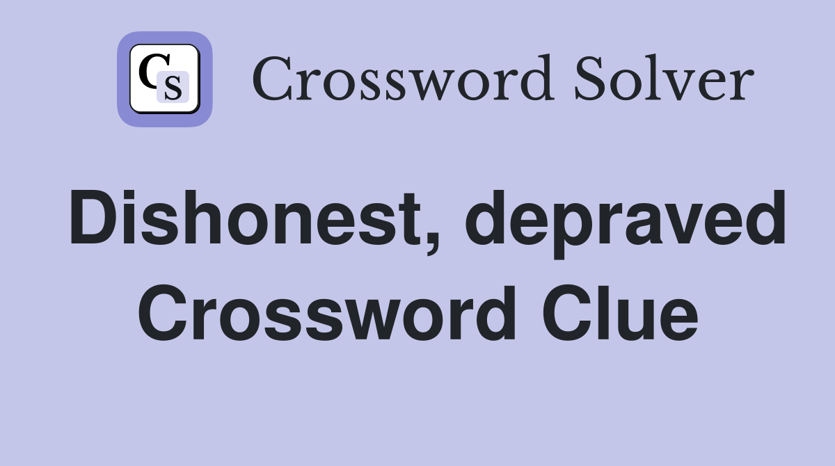 Dishonest, depraved Crossword Clue