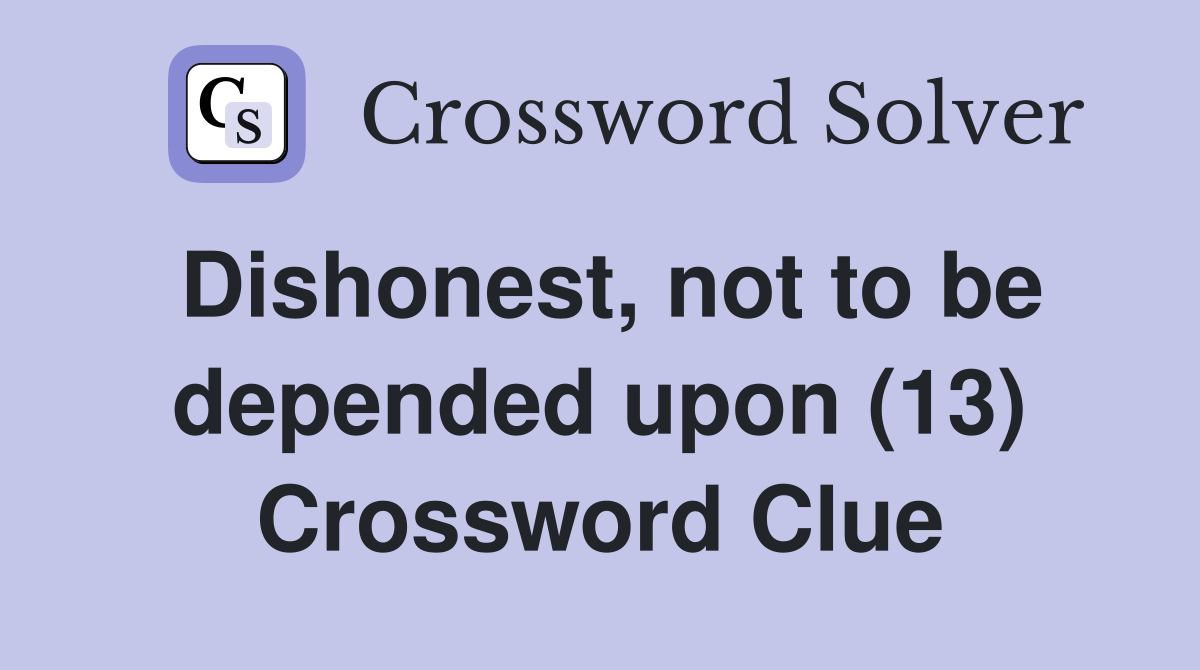 Dishonest, not to be depended upon (13) Crossword Clue