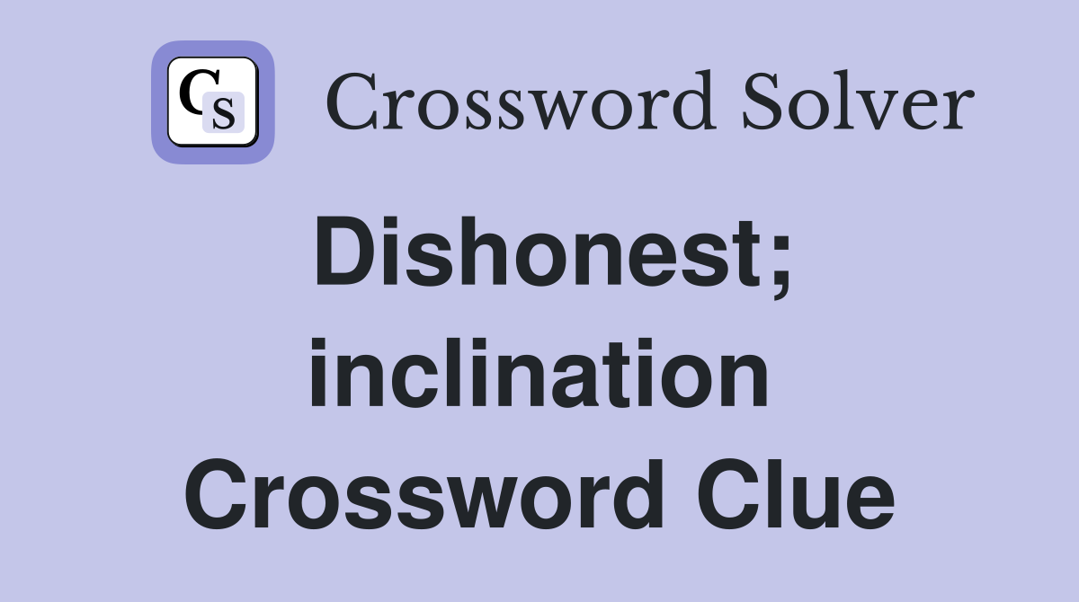 Dishonest; inclination Crossword Clue