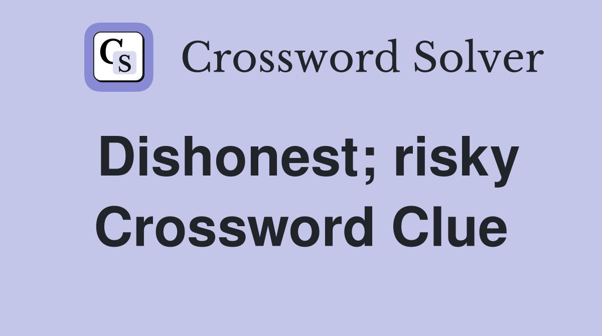 Dishonest; risky Crossword Clue