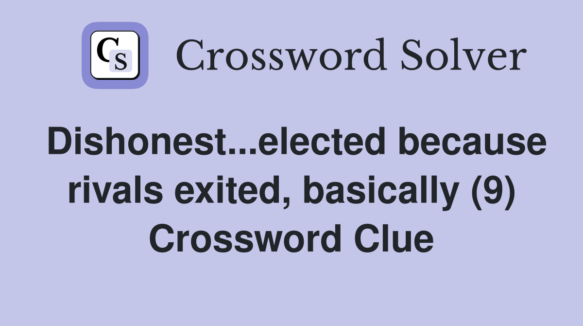 Dishonest...elected because rivals exited, basically (9) Crossword Clue