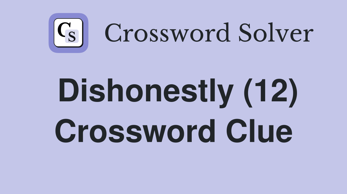 Dishonestly (12) Crossword Clue