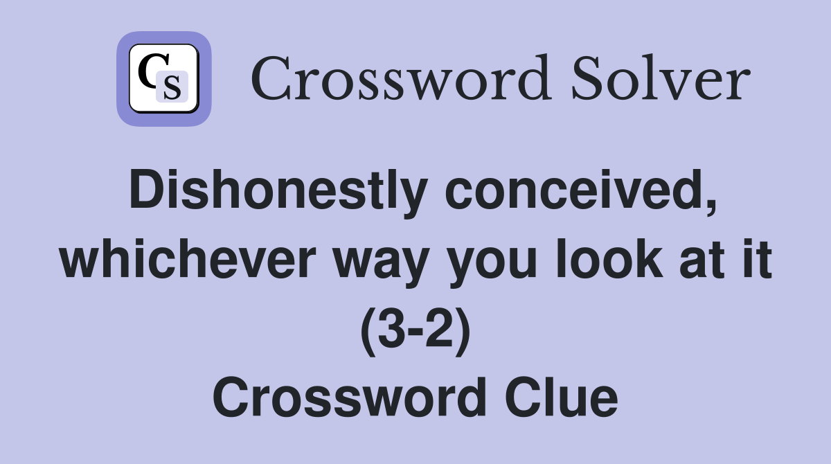 Dishonestly conceived, whichever way you look at it (3-2) Crossword Clue