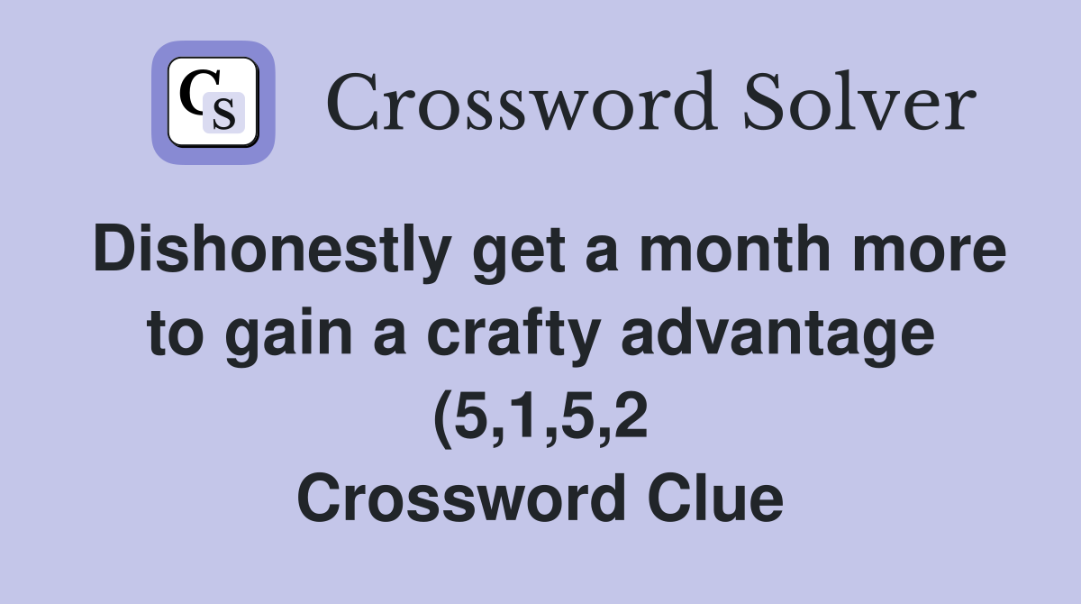 Dishonestly get a month more to gain a crafty advantage (5 1 5 2 Dishonestly get a month more to gain a crafty advantage (5 1 5 2