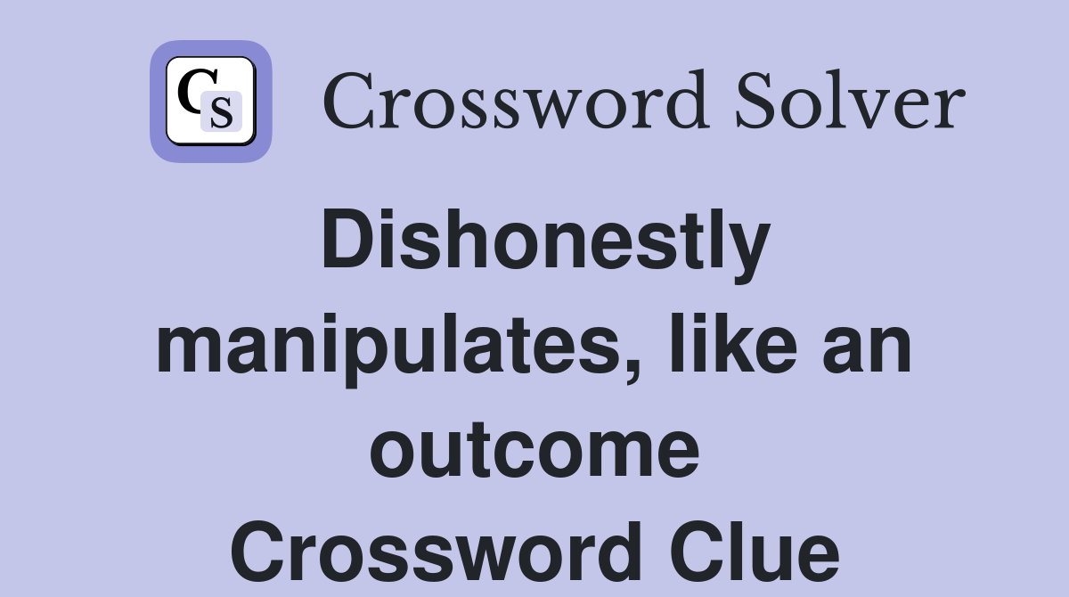 Dishonestly manipulates, like an outcome Crossword Clue