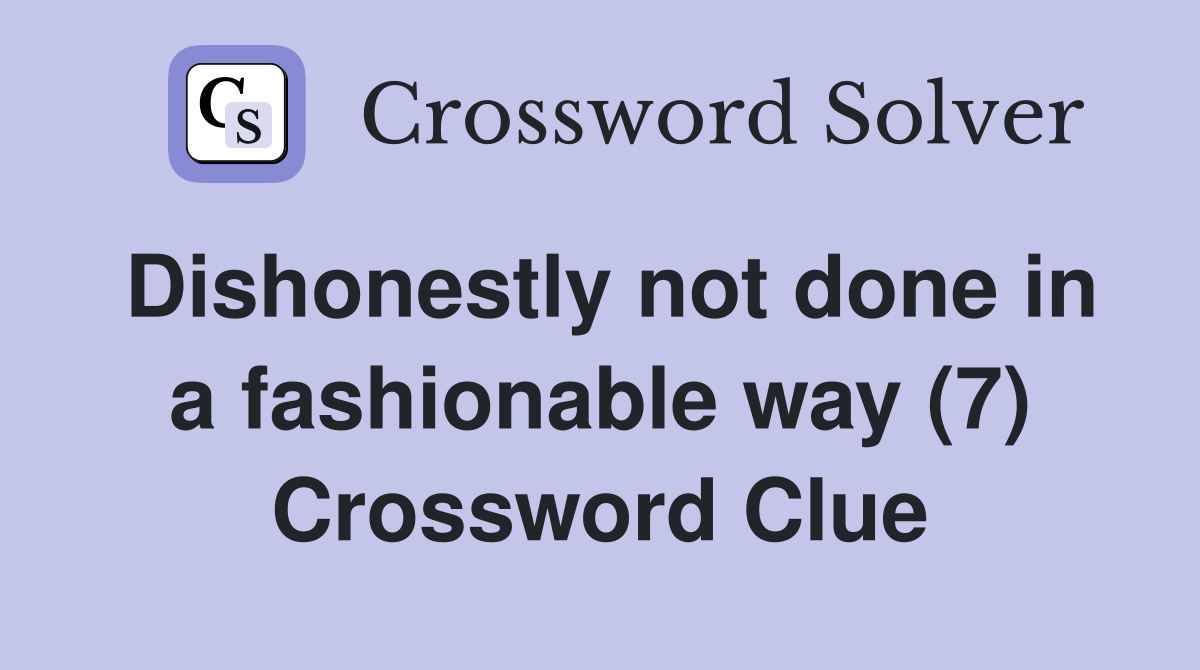 Dishonestly not done in a fashionable way (7) Crossword Clue