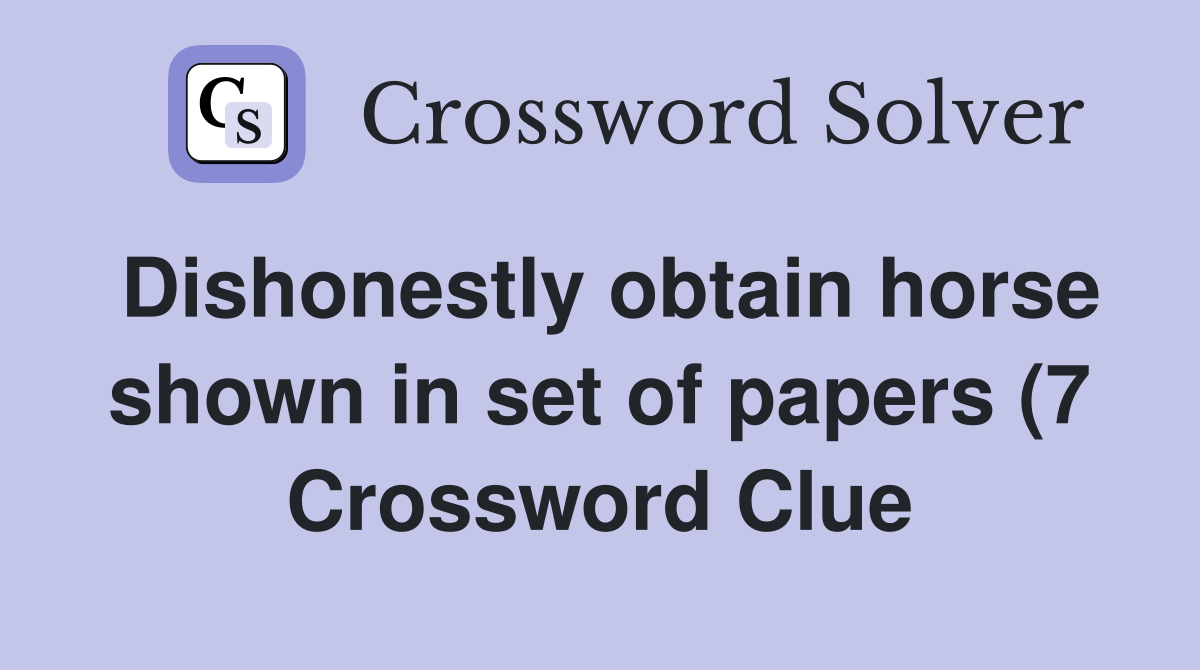 Dishonestly obtain horse shown in set of papers (7) Crossword Clue Dishonestly obtain horse shown in set of papers (7) Crossword Clue