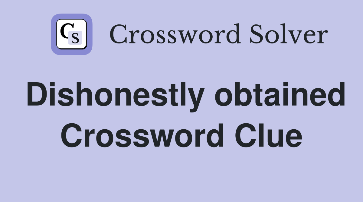 Dishonestly obtained Crossword Clue